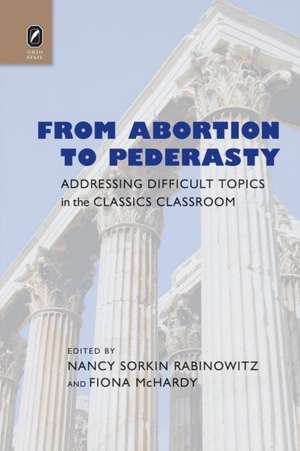 From Abortion to Pederasty: Addressing Difficult Topics in the Classics Classroom de Nancy Sorkin Rabinowitz