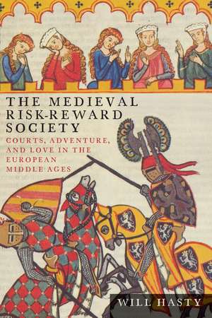 The Medieval Risk-Reward Society: Courts, Adventure, and Love in the European Middle Ages de Will Hasty