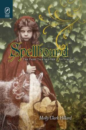 Spellbound: The Fairy Tale and the Victorians de Molly Clark Hillard