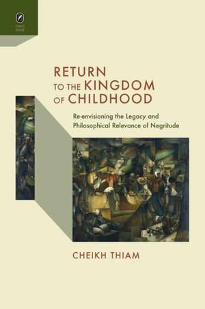 Return to the Kingdom of Childhood: Re-envisioning the Legacy and Philosophical Relevance of Negritude de Cheikh Thiam