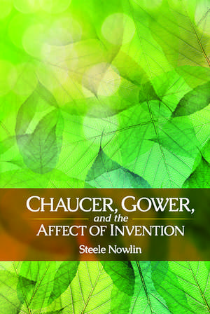 Chaucer, Gower, and the Affect of Invention de Steele Nowlin