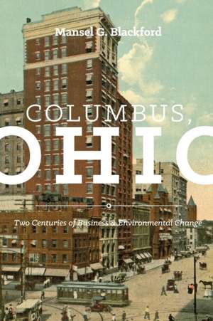 Columbus, Ohio: Two Centuries of Business and Environmental Change de MANSEL G. BLACKFORD