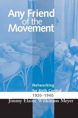 ANY FRIEND OF THE MOVEMENT: NETWORKING FOR BIRTH CONTROL 1920-1940 de JIMMY ELAINE WILKINS MEYER