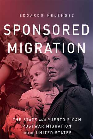 Sponsored Migration: The State and Puerto Rican Postwar Migration to the United States de Edgardo Meléndez