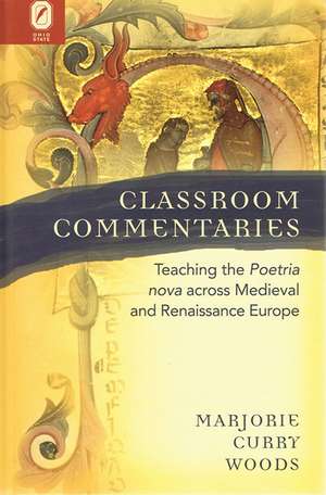 Classroom Commentaries: Teaching the Poetria nova across Medieval and Renaissance Europe de Marjorie Curry Woods