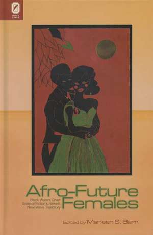 Afro-Future Females: Black Writers Chart Science Fiction's Newest New-Wave Trajectory de Marlene S. Barr