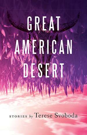 Great American Desert: Stories de Terese Svoboda