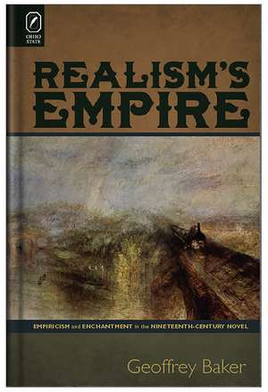 Realism's Empire: Empiricism and Enchantment in the Nineteenth-Century Novel de Geoffrey Baker