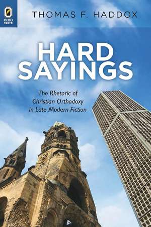 Hard Sayings: The Rhetoric of Christian Orthodoxy in Late Modern Fiction de Thomas F. Haddox