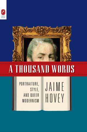 A THOUSAND WORDS: PORTRAITURE, STYLE, AND QUEER MODERNISM de JAIME HOVEY