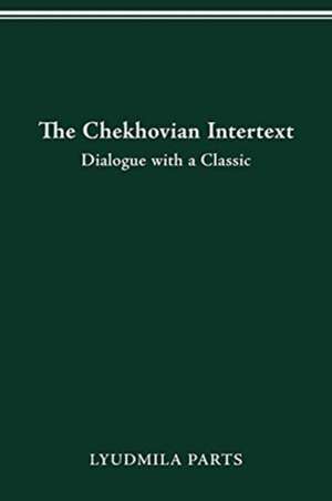 The Chekhovian Intertext: Dialogue with a Classic de Ph.D. Lyudmila Parts