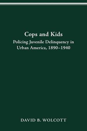 COPS AND KIDS: POLICING JUVENILE DELINQUENCY IN URBAN AMERICA, 1890-1940 de DAVID B WOLCOTT