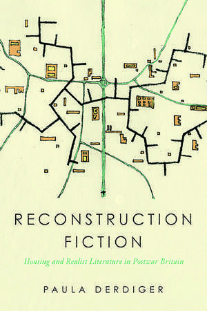 Reconstruction Fiction: Housing and Realist Literature in Postwar Britain de Paula Derdiger