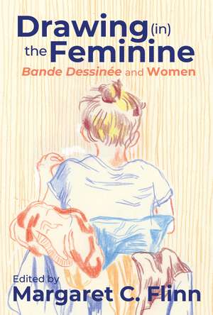 Drawing (in) the Feminine: Bande Dessinée and Women de Margaret C. Flinn