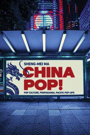 China Pop!: Pop Culture, Propaganda, Pacific Pop-Ups de Sheng-mei Ma