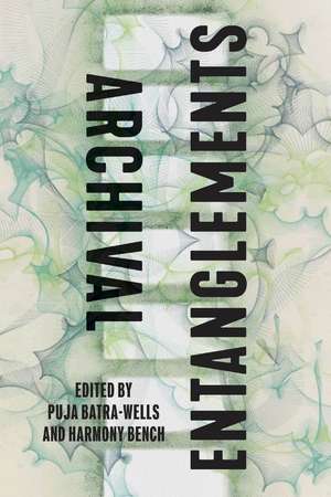 Archival Entanglements de Puja Batra-Wells