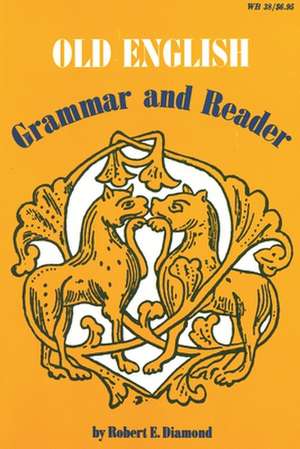 Old English: Grammar and Reader de Robert E. Diamond