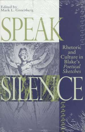 Speak Silence: Rhetoric and Culture in Blake's Poetical Sketches de Mark L. Greenberg