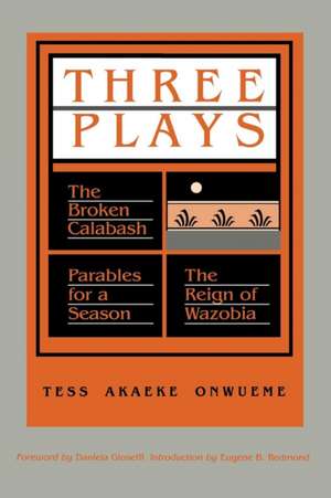 Three Plays: The Broken Calabash/Parables for a Season/The Reign of Wazobia de Tess Akaeke Onwueme