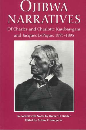 Ojibwa Narratives: Of Charles and Charlotte Kawbawgam and Jacques Lepique, 1893-1895 de Homer H. Kidder