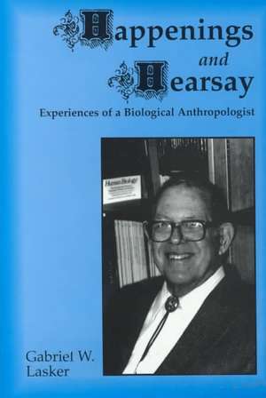 Happenings and Hearsay: Experiences of a Biological Anthropologist de Gabriel W. Lasker