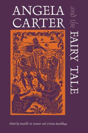 Angela Carter and the Fairy Tale de Danielle M. Roemer