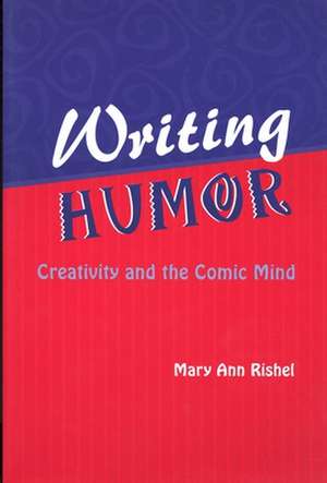 Writing Humor: Creativity and the Comic Mind de Mary Ann Rishel