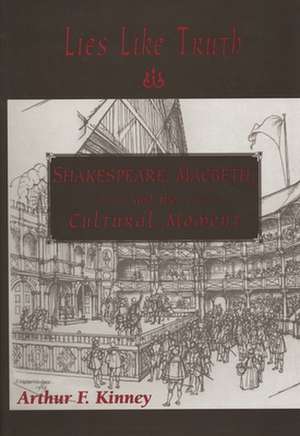 Lies Like Truth: "Shakespeare, Macbeth and the Cultural Moment" de Arthur F. Kinney