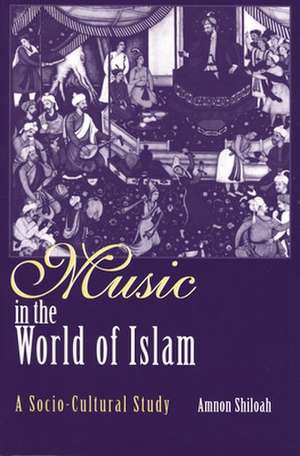 Music in the World of Islam: A Socio-Cultural Study de PhD Shiloah, Amnon