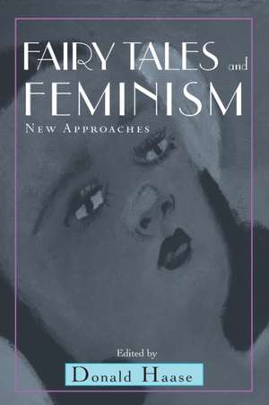 Fairy Tales and Feminism: New Approaches de Donald Haase