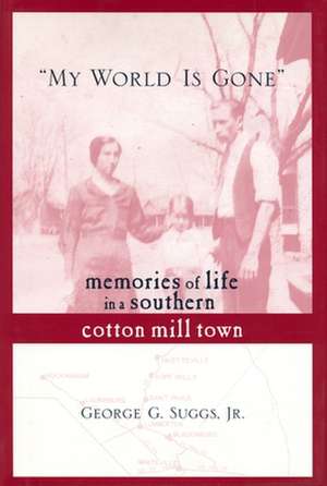 My World Is Gone: Memories of Life in a Southern Cotton Mill Town de Jr. Suggs, George G.