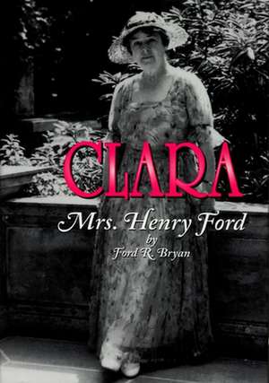 Clara: Mrs. Henry Ford de Ford R. Bryan