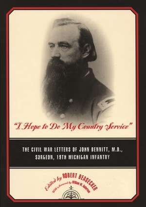 "I Hope to Do My Country Service": The Civil War Letters of John Bennitt, M.D., Surgeon, 19th Michigan Infantry de John Bennitt