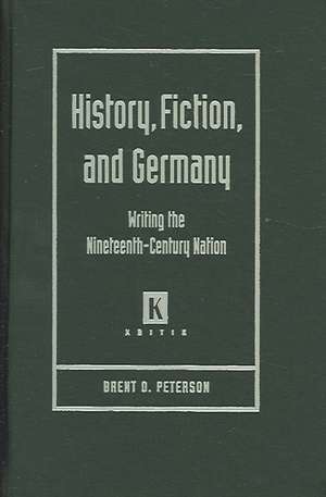 History, Fiction, and Germany: Writing the Nineteenth-Century Nation de Brent Orlyn Peterson