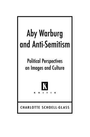 Aby Waburg and Anti-Semitism: Poliical Perspectives on Images and Culture de Charlotte Schoell-Glass