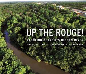 Up the Rouge!: Paddling Detroit's Hidden River de Joel Thurtell