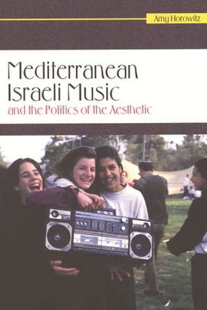 Mediterranean Israeli Music and the Politics of the Aesthetic [With CD (Audio)]: People, Law, and Politics de Amy Horowitz