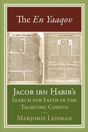 The En Yaaqov: Jacob ibn Habib's Search for Faith in the Talmudic Corpus de Marjorie Lehman