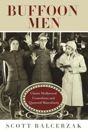 Buffoon Men: Classic Hollywood Comedians and Queered Masculinity de Scott Balcerzak