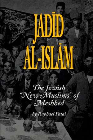 Jadid Al-Islam: The Jewish "New Muslims" of Meshhed de Raphael Patai