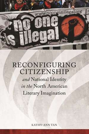 Reconfiguring Citizenship and National Identity in the North American Literary Imagination de Kathy-Ann Tan