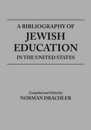 A Bibliography of Jewish Education in the United States de Drachler, Norman