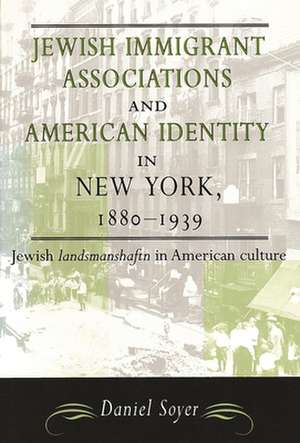 Jewish Immigrant Associations and American Identity in New York, 1880-1939 de Daniel Soyer