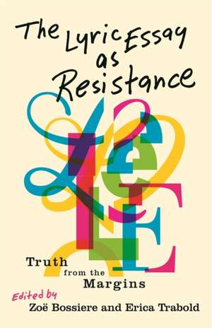 The Lyric Essay as Resistance : Truth from the Margins de Zoe Bossiere