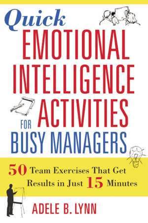 Quick Emotional Intelligence Activities for Busy Managers: 50 Team Exercises That Get Results in Just 15 Minutes de Adele Lynn