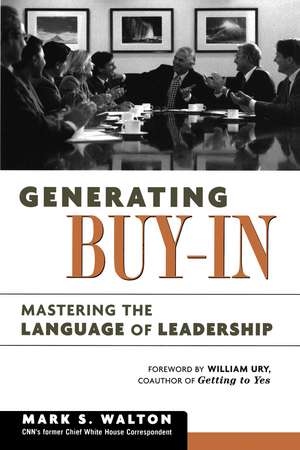 Generating Buy-In: Mastering the Language of Leadership de Mark S. Walton