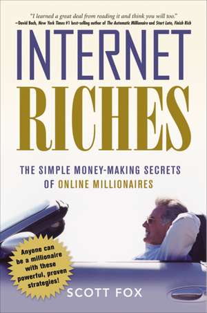 Internet Riches: The Simple Money-Making Secrets of Online Millionaires de Scott Fox