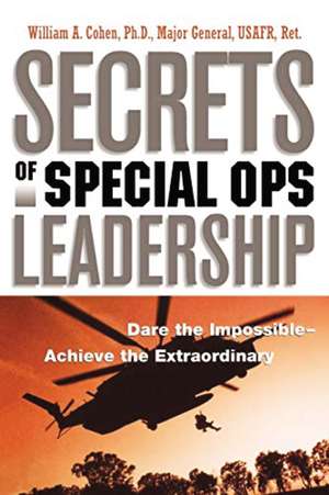 Secrets of Special Ops Leadership: Dare the Impossible -- Achieve the Extraordinary de William Cohen