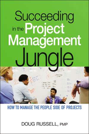 Succeeding in the Project Management Jungle: How to Manage the People Side of Projects de Doug Russell