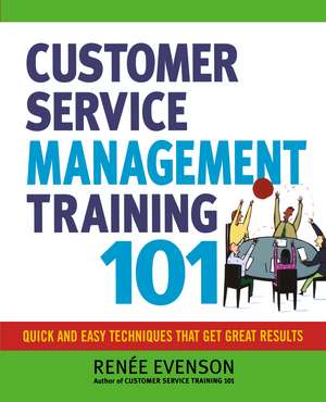 Customer Service Management Training 101: Quick and Easy Techniques That Get Great Results de Renee Evenson